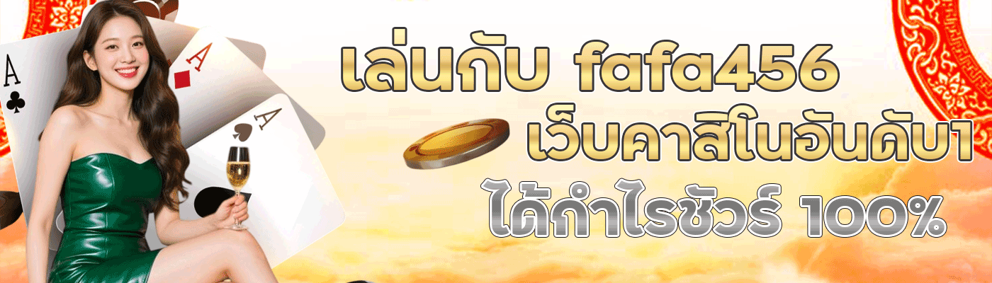เล่นกับ fafa456 เว็บคาสิโนอันดับ1 ได้กำไรชัวร์ 100%
